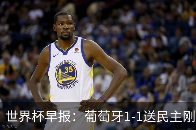 世界杯早报：葡萄牙1-1送民主刚果世界杯首分；英格兰4-2克罗地亚