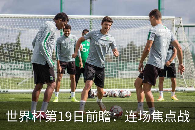 世界杯第19日前瞻：连场焦点战 巴西德国荷兰冲16强