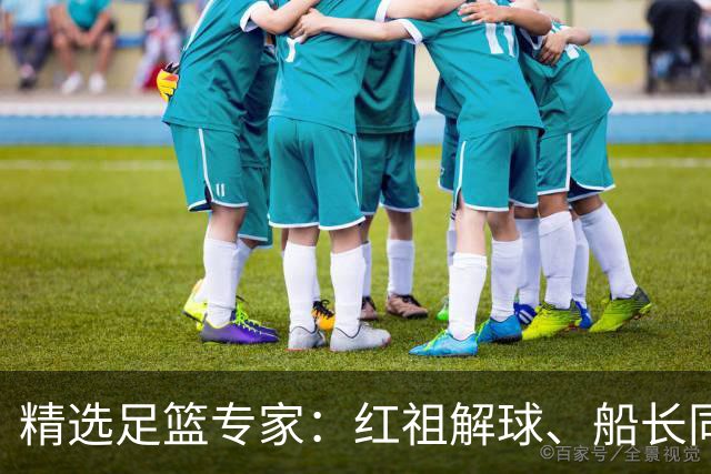 精选足篮专家：红祖解球、船长同中足彩头奖15万