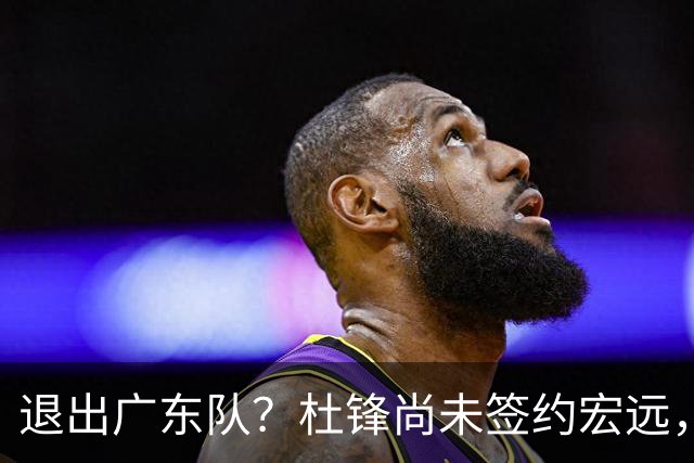 退出广东队？杜锋尚未签约宏远，CBA最强本土主帅有望接任！