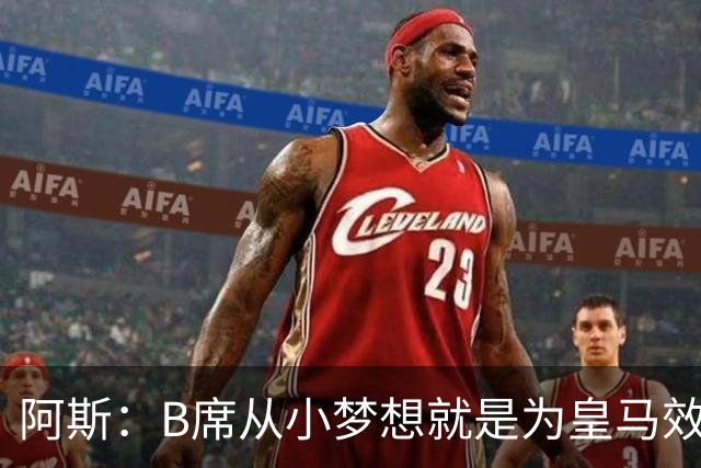 阿斯：B席从小梦想就是为皇马效力，他加盟白衣军团是纯粹的渴望